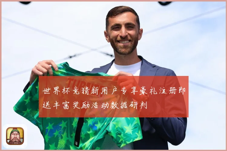 世界杯竞猜新用户专享豪礼注册即送丰富奖励活动数据研判