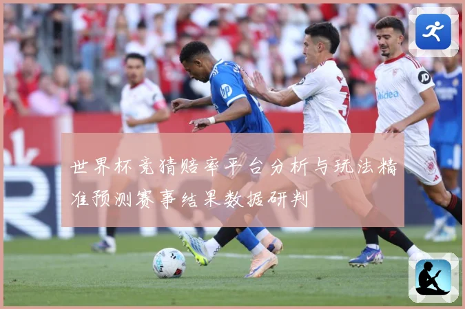 世界杯竞猜赔率平台分析与玩法精准预测赛事结果数据研判