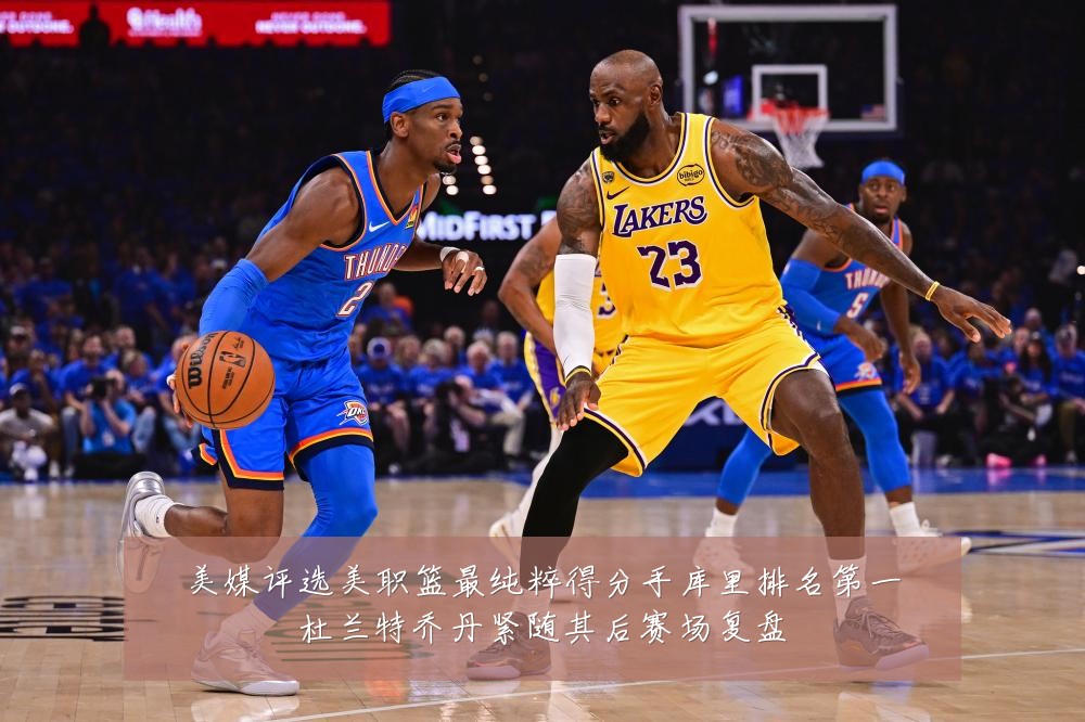 美媒评选美职篮最纯粹得分手库里排名第一杜兰特乔丹紧随其后赛场复盘