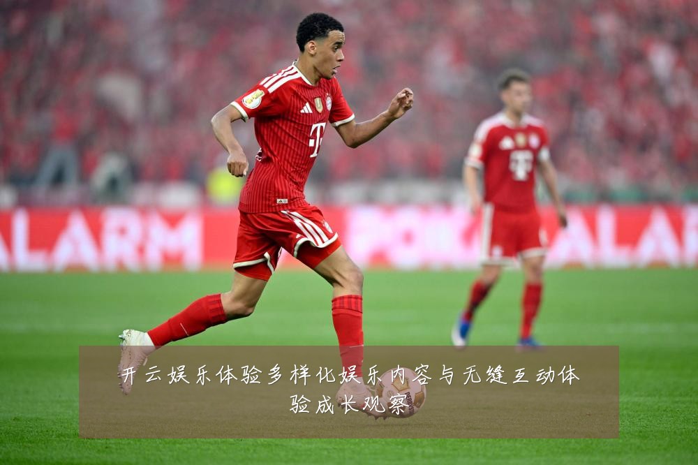 开云娱乐体验多样化娱乐内容与无缝互动体验成长观察